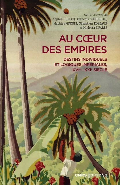 Au coeur des empires - Destins individuels et logiques impériales, XVIe-XXIe siècle - Sophie Dulucq, François Godicheau, Mathieu Grenet, Sébastien Rozeaux, Modesta Suarez - CNRS editions