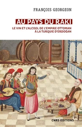 Au pays du raki. Le vin et l'alcool de l'Empire ottoman à la Turquie d'Erdogan