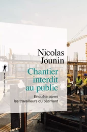 Chantier interdit au public - Enquête parmi les travailleurs du bâtiment