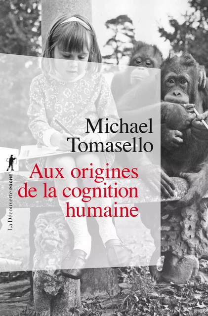 Aux origines de la cognition humaine - Michael Tomasello - La Découverte