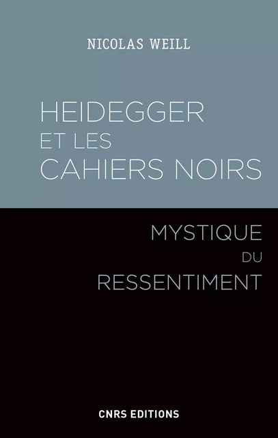 Heidegger et les Cahiers noirs - Mystique du ressentiment - Nicolas Weill - CNRS editions