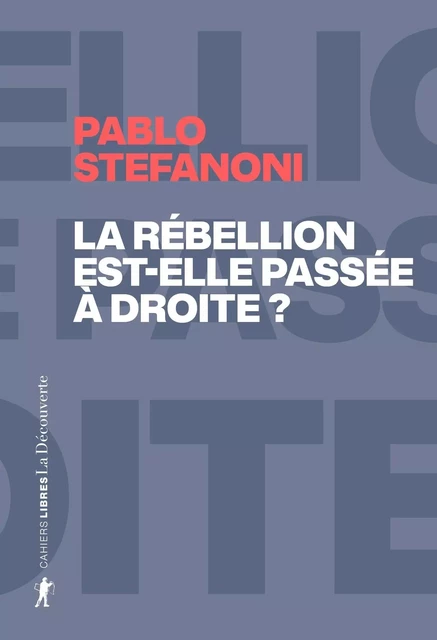 La rébellion est-elle passée à droite ? - Dans le laboratoire mondial des contre-cultures néo-réactionnaires - Pablo Stefanoni - La Découverte