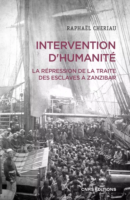 Intervention d'humanité - La répression de la traite des esclaves à Zanzibar, Années 1860-1900 - Raphaël Cheriau - CNRS editions