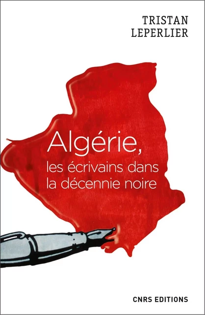 Algérie, les écrivains de la décennie noire - Tristan Leperlier - CNRS editions