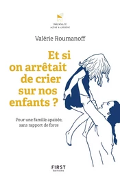 Et si on arrêtait de crier sur nos enfants ? Les outils pour gérer les crises et construire de bonnes relations