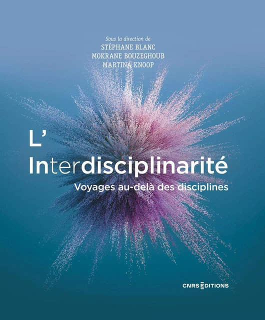 L'Interdisciplinarité - Voyages au-delà des disciplines - Martina Knoop, Stéphane Blanc, Mokrane Bouzeghoub - CNRS editions