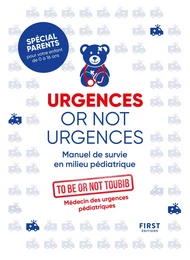 Urgences or not urgences - Manuel de survie en milieu pédiatrique spécial parents pour votre enfant de 0 à 16 ans par un médecin d'urgences pédiatriques