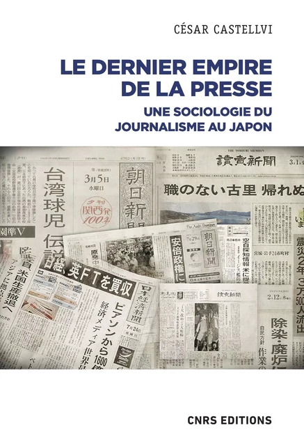 Le dernier empire de la presse. Sociologie du journalisme au Japon - César Castellvi - CNRS editions