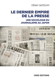 Le dernier empire de la presse. Sociologie du journalisme au Japon