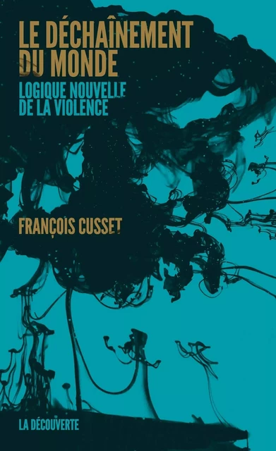 Le déchaînement du monde - François Cusset - La Découverte