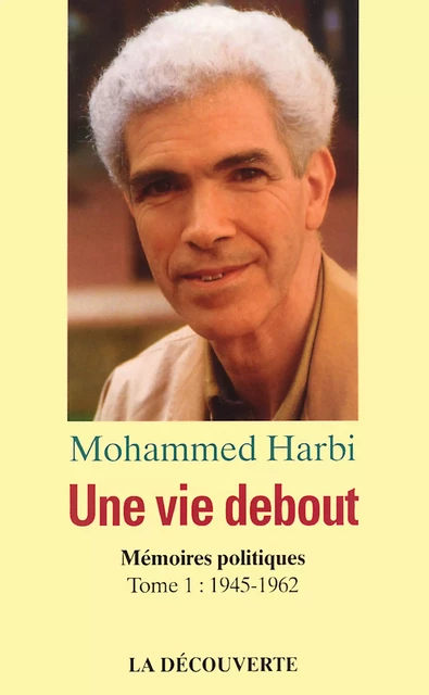 Une vie debout - Mohammed Harbi - La Découverte