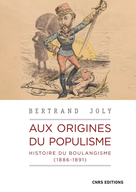 Aux origines du populisme - Histoire du boulangisme (1886-1891) - Bertrand Joly - CNRS editions