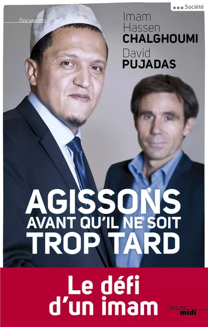 Agissons avant qu'il ne soit trop tard - Hassen Chalghoumi, David Pujadas - Cherche Midi