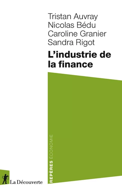 L'industrie de la finance - Tristan Auvray, Nicolas Bédu, Caroline Granier, Sandra Rigot - La Découverte