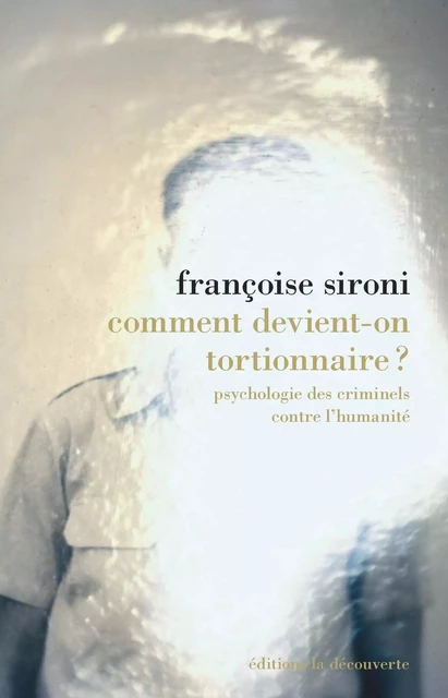 Comment devient-on tortionnaire ? - Françoise Sironi - La Découverte