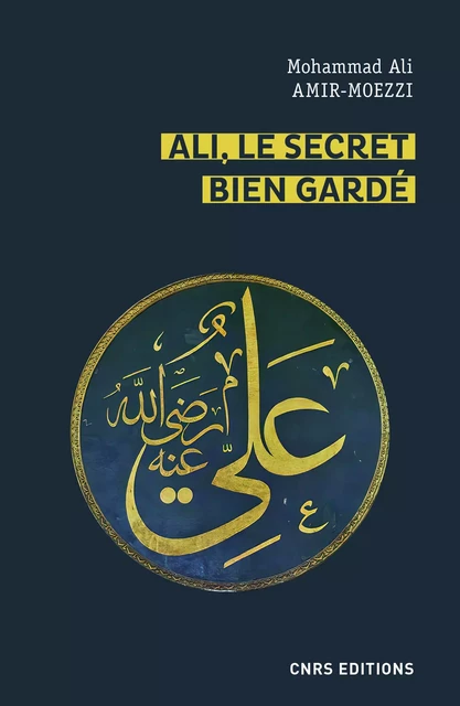 Ali, le secret bien gardé. Figures du premier Maître en spiritualité shi'ite - Mohammed Ali Amir Moezzi - CNRS editions