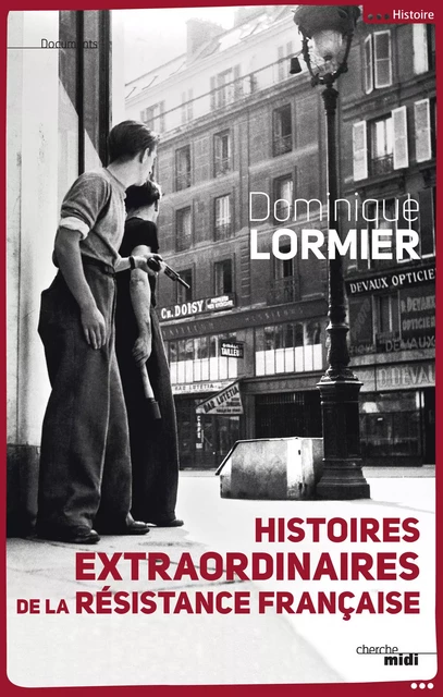 Histoires extraordinaires de la Résistance française - Dominique Lormier - Cherche Midi