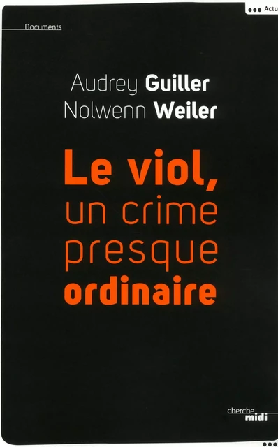 Le viol, un crime presque ordinaire - Audrey Guiller, Nolwenn Weiler - Cherche Midi