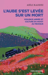 L'aube s'est levée sur un mort - Violence armée et culture du pavot au Mexique