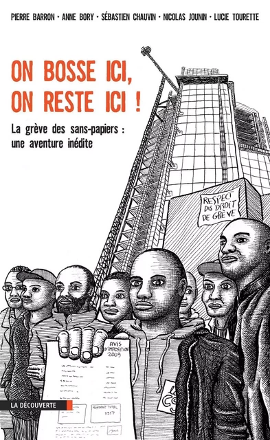 On bosse ici, on reste ici ! - La grève des sans papiers : une aventure inédite - Pierre Barron, Anne Bory, Sébastien Chauvin, Nicolas JOUNIN, Lucie Tourette - La Découverte