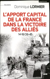 L'apport capital de la France dans la victoire des alliés 14-18/40-45