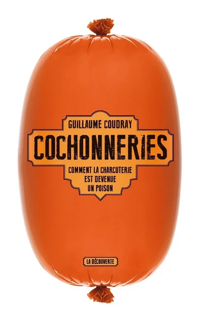 Cochonneries - Guillaume Coudray - La Découverte