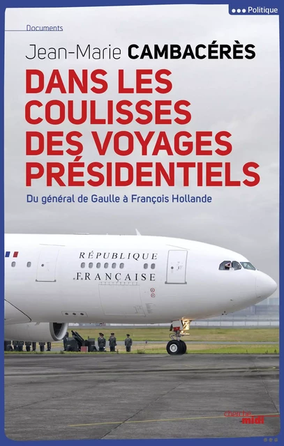 Dans les coulisses des voyages présidentiels - Jean-Marie Cambacérès - Cherche Midi