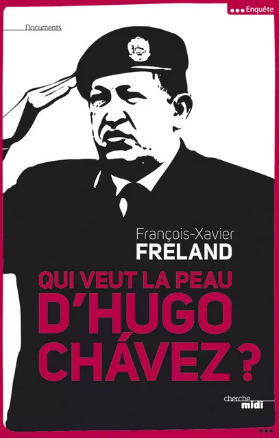 Qui veut la peau d'Hugo Chavez ? - François-Xavier Freland - Cherche Midi