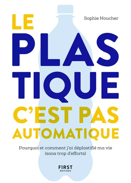 Le plastique, c'est pas automatique ! - Pourquoi et comment j'ai déplastifié ma vie (sans trop d'efforts) - Sophie Noucher - edi8