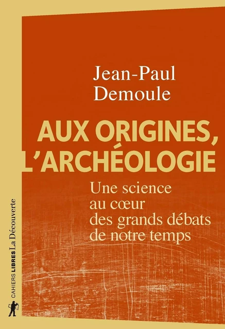 Aux origines, l'archéologie - Jean-Paul Demoule - La Découverte