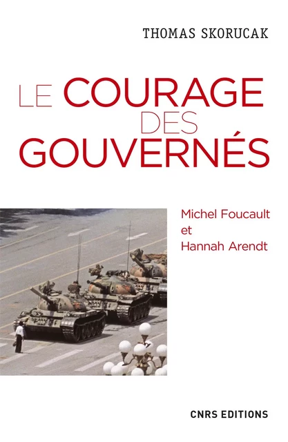 Le courage des gouvernés. Michel Foucault et Hannah Arendt - Thomas Skorucak - CNRS editions