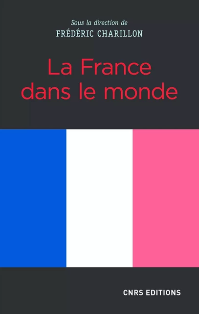 La France dans le monde - Frédéric Charillon - CNRS editions