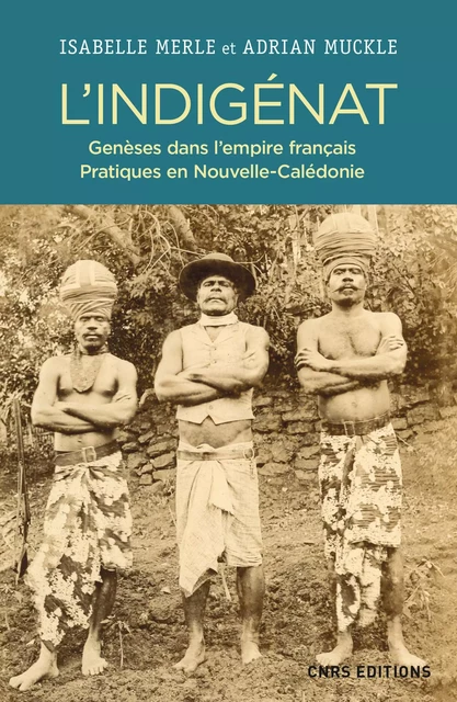 L'Indigénat. Genèses dans l'empire français. Pratiques en Nouvelle-Calédonie - Isabelle Merle, Adrien Muckle - CNRS editions