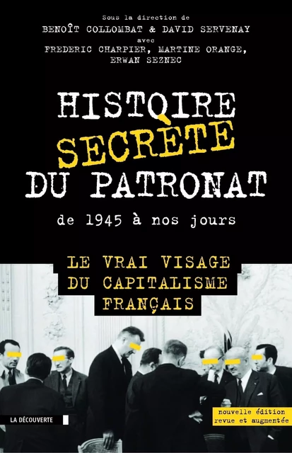 Histoire secrète du patronat de 1945 à nos jours - David Servenay, Benoît Collombat, Frédéric Charpier, Martine Orange, Erwan Seznec - La Découverte