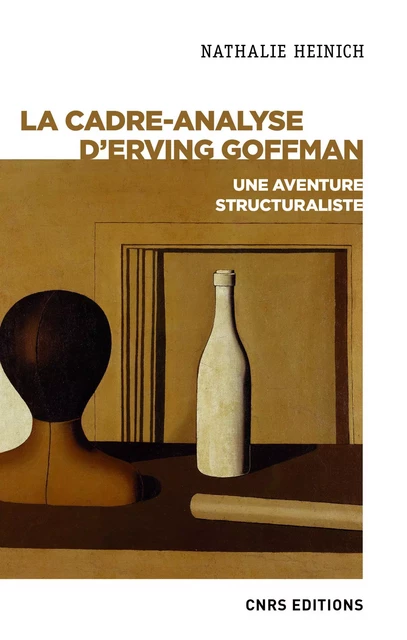 La cadre-analyse d'Erving Goffman - Une aventure structuraliste - Nathalie Heinich - CNRS editions