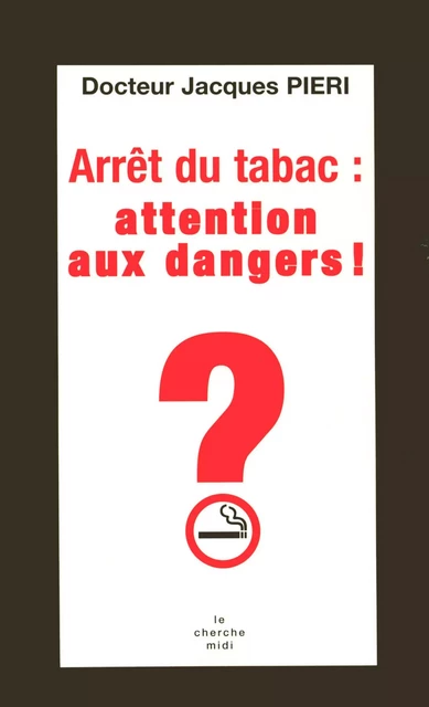 Arrêt du tabac, attention danger ! - Jacques Pieri - Cherche Midi