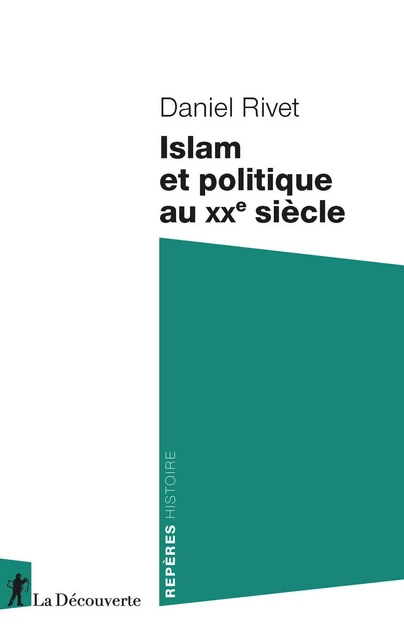 Islam et politique au XXe siècle - Daniel Rivet - La Découverte