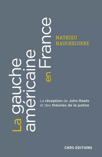 La gauche américaine en France. La réception de John Rawls et des théories de la justice - Mathieu Hauchecorne - CNRS editions