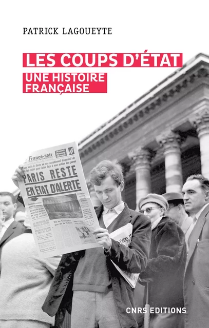 Les coups d'Etat - Une histoire Française - Patrick Lagoueyte - CNRS editions