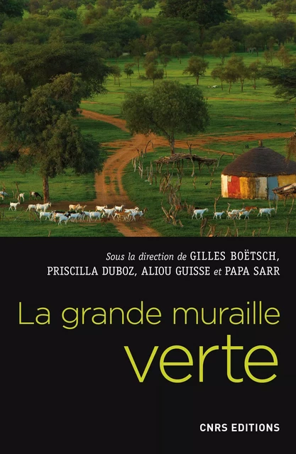 La grande muraille verte. Une réponse africaine au changement climatique - Gilles Boetsch, Priscilla Duboz, Aliou Guisse, Papa Sarr - CNRS editions