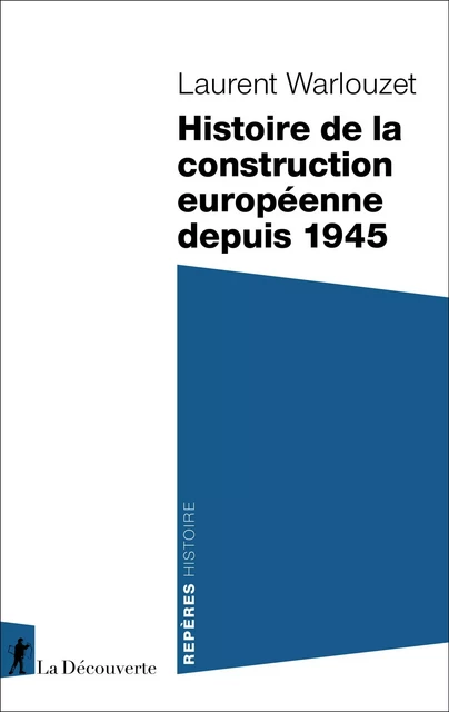 Histoire de la construction européenne depuis 1945 - Laurent Warlouzet - La Découverte