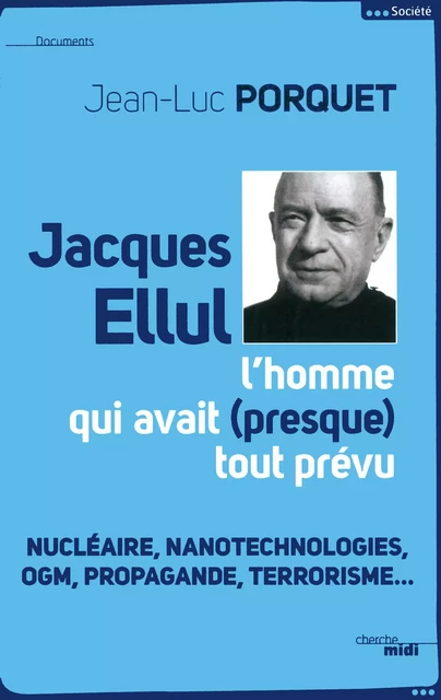 Jacques Ellul, l'homme qui avait presque tout prévu - Jean-Luc Porquet - Cherche Midi