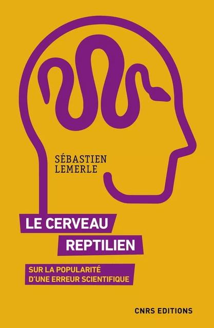 Le cerveau reptilien. Sur la popularité d'une erreur scientifique - Sébastien Lemerle - CNRS editions