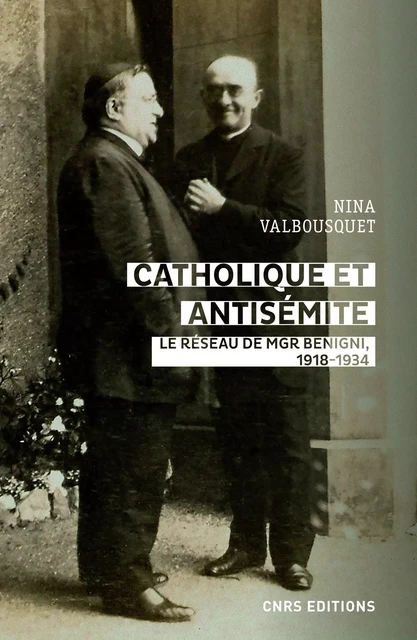 Catholique et antisémite. Le réseau Mgr Begnini, 1918-1934 - Nina Valbousquet - CNRS editions