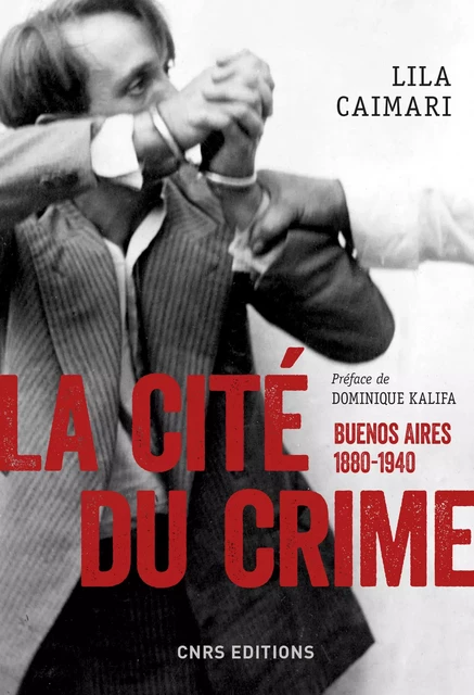 La cité du crime. Buenos Aires, 1880-1940 - Lila Caimari - CNRS editions