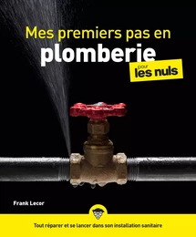 Mes premiers pas en plomberie pour les Nuls : Livre de bricolage, Apprendre la plomberie, Pouvoir réparer et se lancer dans son installation sanitaire grâce à ce livre sur la plomberie