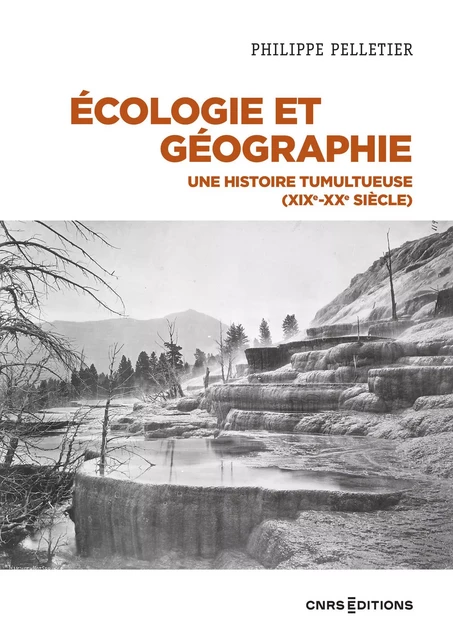 Écologie et géographie - Une histoire tumultueuse (XIXe XXe siècle) - Philippe Pelletier - CNRS editions