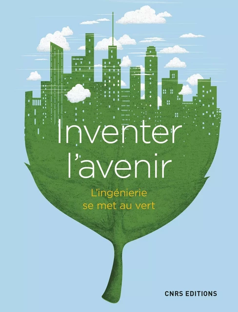 Inventer l'avenir. L'ingénierie se met au vert - Adlelilah Slaoui, Laurent Nicolas, Martine Meireles-Masbernat - CNRS editions