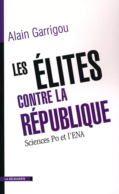 Les élites contre la République - Alain Garrigou - La Découverte