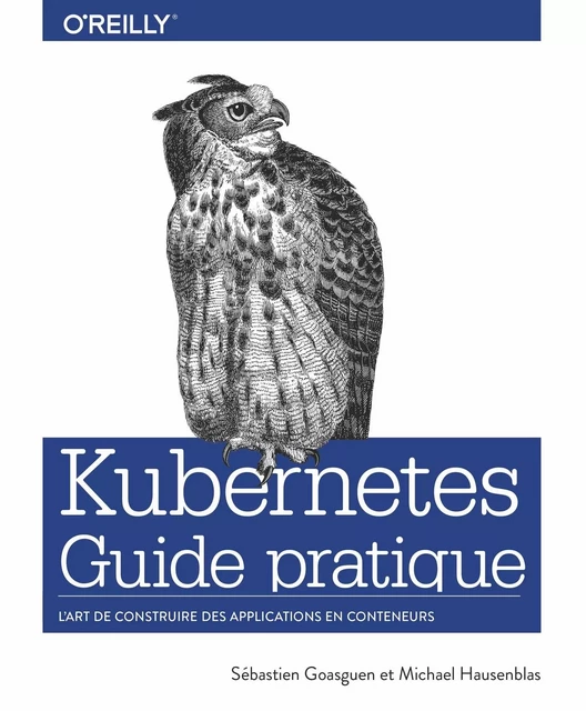 Guide pratique de Kubernetes - L'art de construire des conteneurs d'applications - collection O'Reilly - Sébastian Goasguen, Michaël Hausenblas - edi8